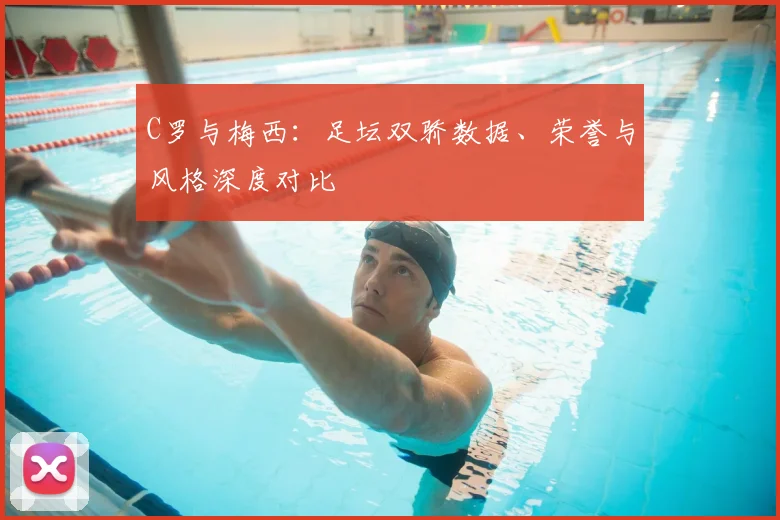 C罗与梅西:足坛双骄数据、荣誉与风格深度对比