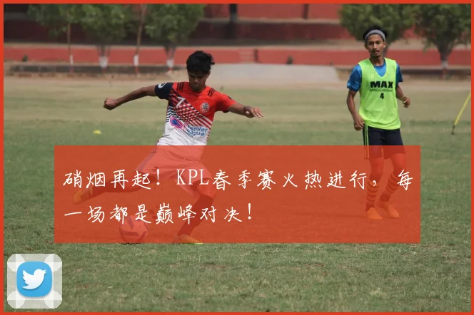 硝烟再起！KPL春季赛火热进行，每一场都是巅峰对决！