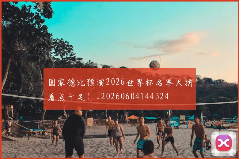 国家德比预演2026世界杯名单火拼看点十足！_20260604144324