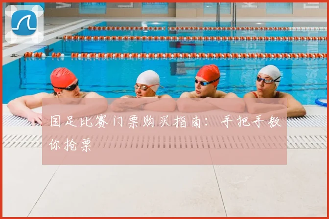 国足比赛门票购买指南：手把手教你抢票