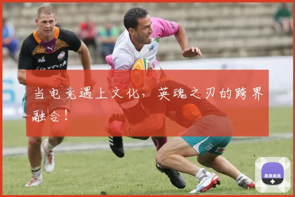当电竞遇上文化，英魂之刃的跨界融合！