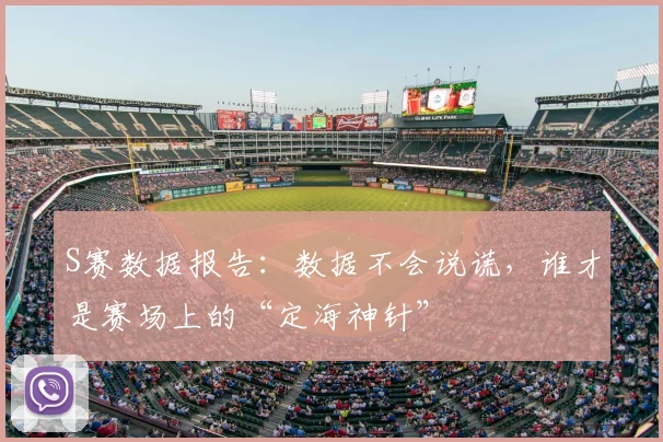 S赛数据报告：数据不会说谎，谁才是赛场上的“定海神针”