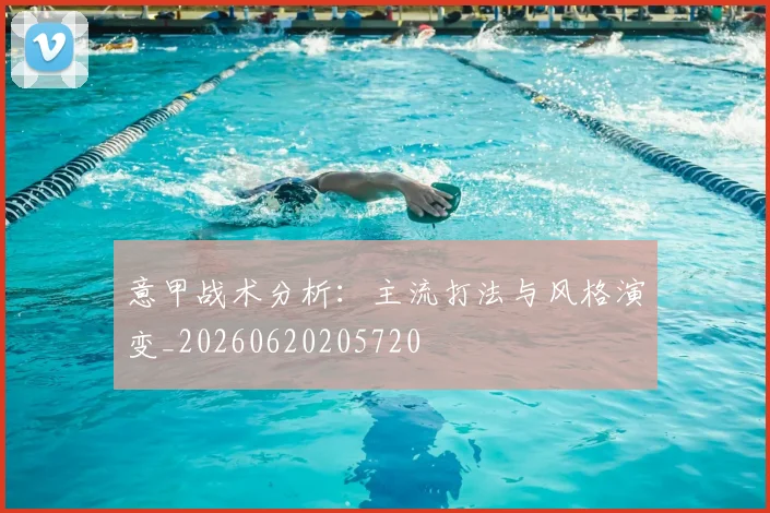 意甲战术分析：主流打法与风格演变_20260620205720