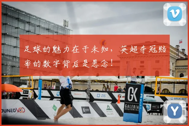 足球的魅力在于未知，英超夺冠赔率的数字背后是悬念！