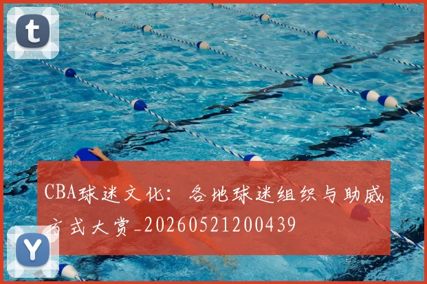 CBA球迷文化：各地球迷组织与助威方式大赏_20260521200439