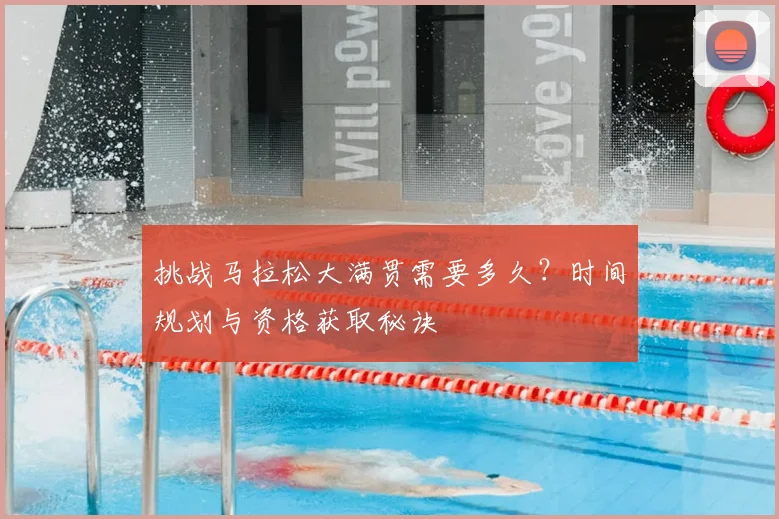 挑战马拉松大满贯需要多久？时间规划与资格获取秘诀