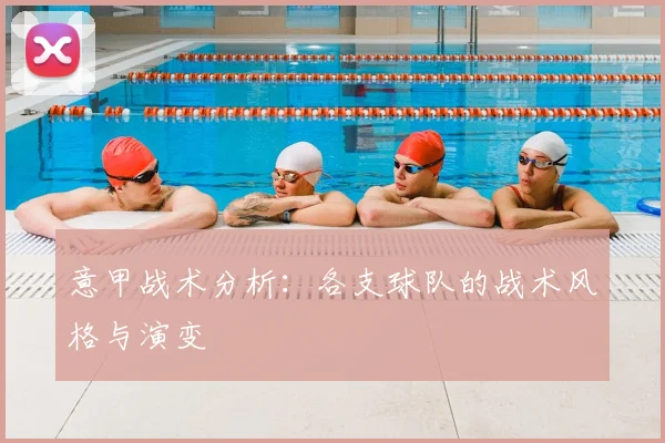 意甲战术分析:各支球队的战术风格与演变